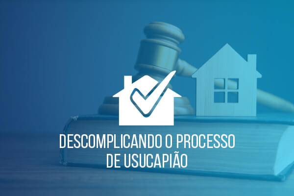 Descomplicando o Processo de Usucapião