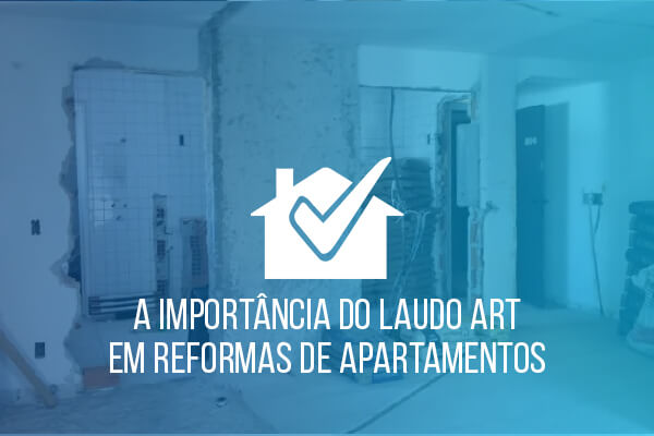 A Importância do Laudo ART em Reforma de Apartamento