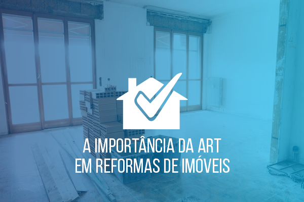 A Importância da ART em Reformas de Imóveis