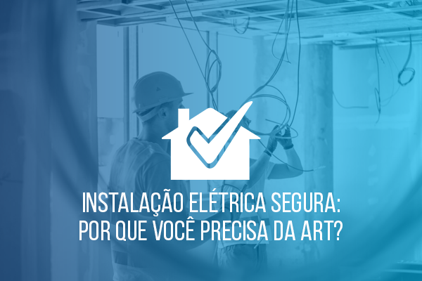 Instalação Elétrica Segura: Por Que Você Precisa da ART?