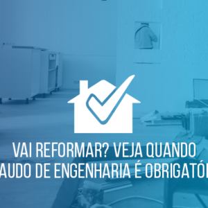 Vai Reformar? Veja Quando o Laudo de Engenharia é Obrigatório!