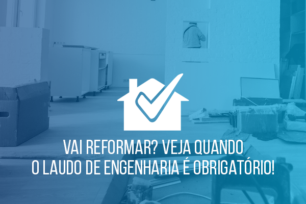 Vai Reformar? Veja Quando o Laudo de Engenharia é Obrigatório!